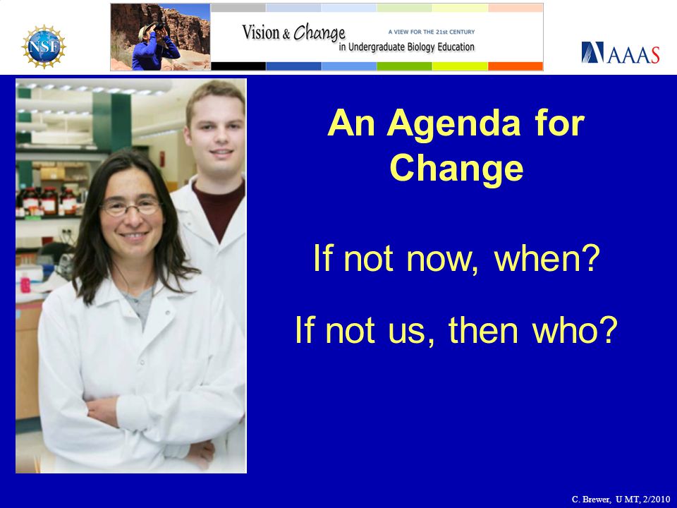 An Agenda for Change If not now, when If not us, then who C. Brewer, U MT, 2/2010