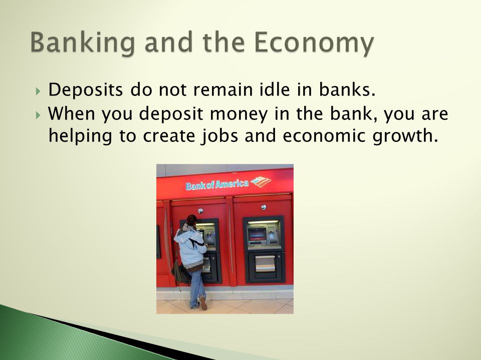 Deposits do not remain idle in banks.