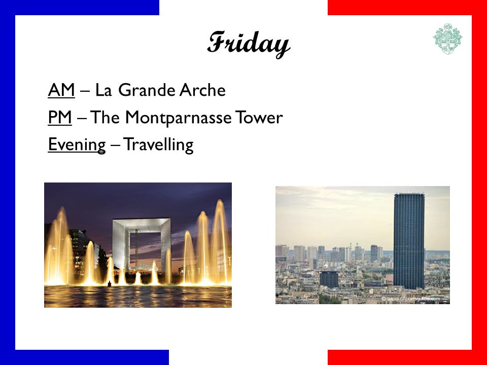 Friday AM – La Grande Arche PM – The Montparnasse Tower Evening – Travelling