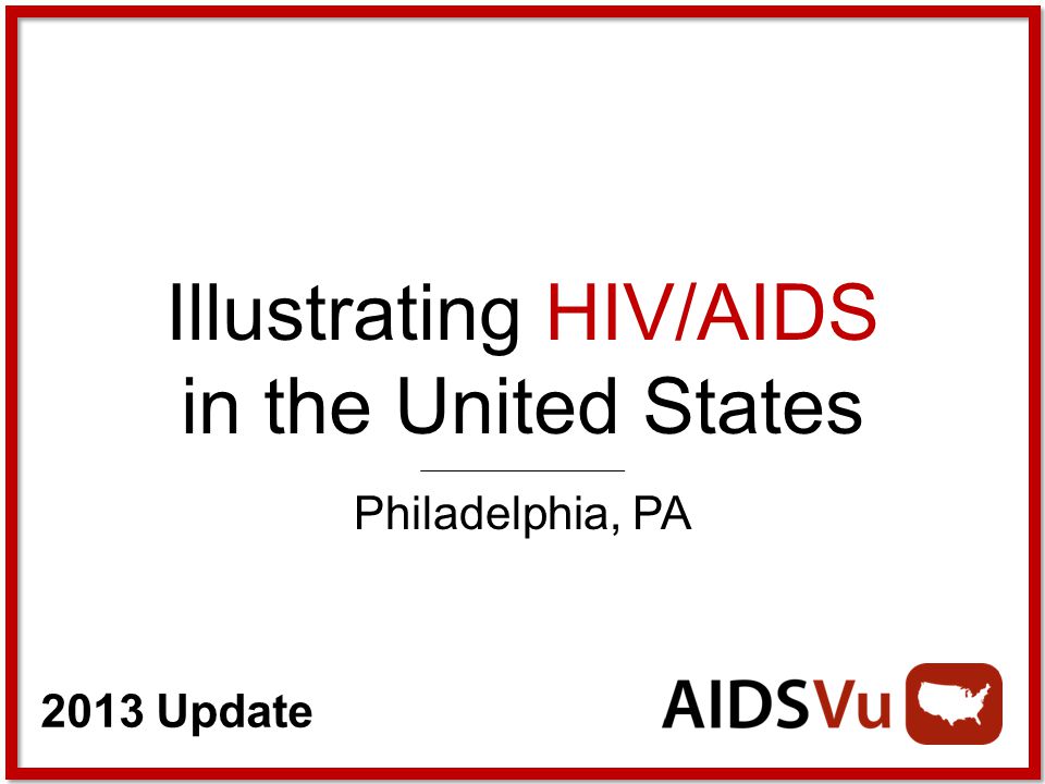 2013 Update Illustrating HIV/AIDS in the United States Philadelphia, PA