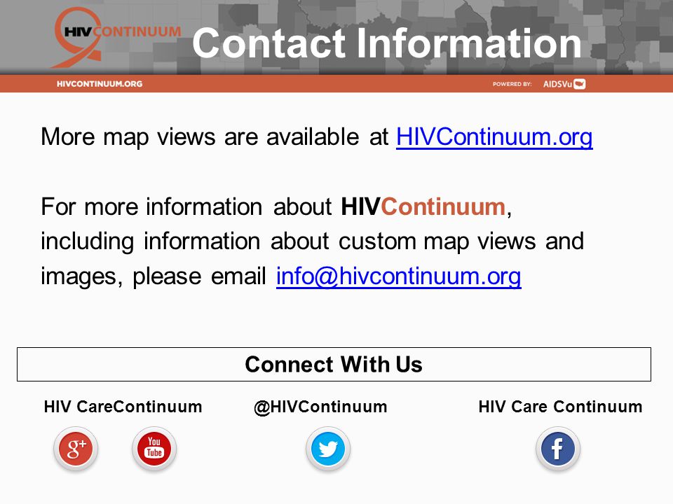 Contact Information More map views are available at HIVContinuum.orgHIVContinuum.org For more information about HIVContinuum, including information about custom map views and images, please  Connect With Us HIV Care Continuum