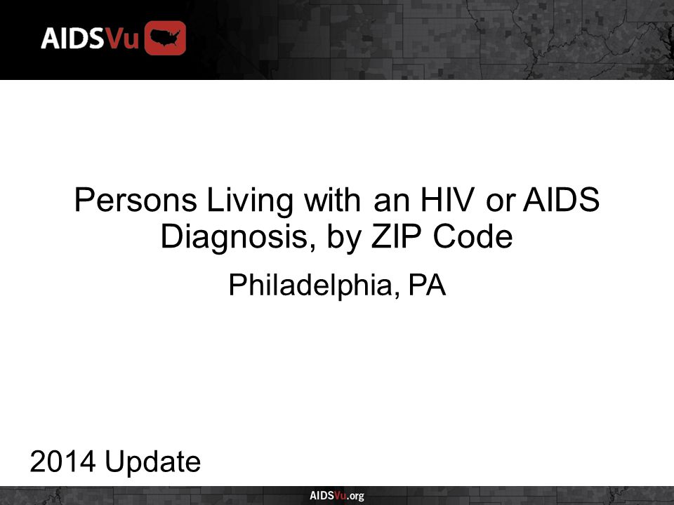Persons Living with an HIV or AIDS Diagnosis, by ZIP Code 2014 Update Philadelphia, PA