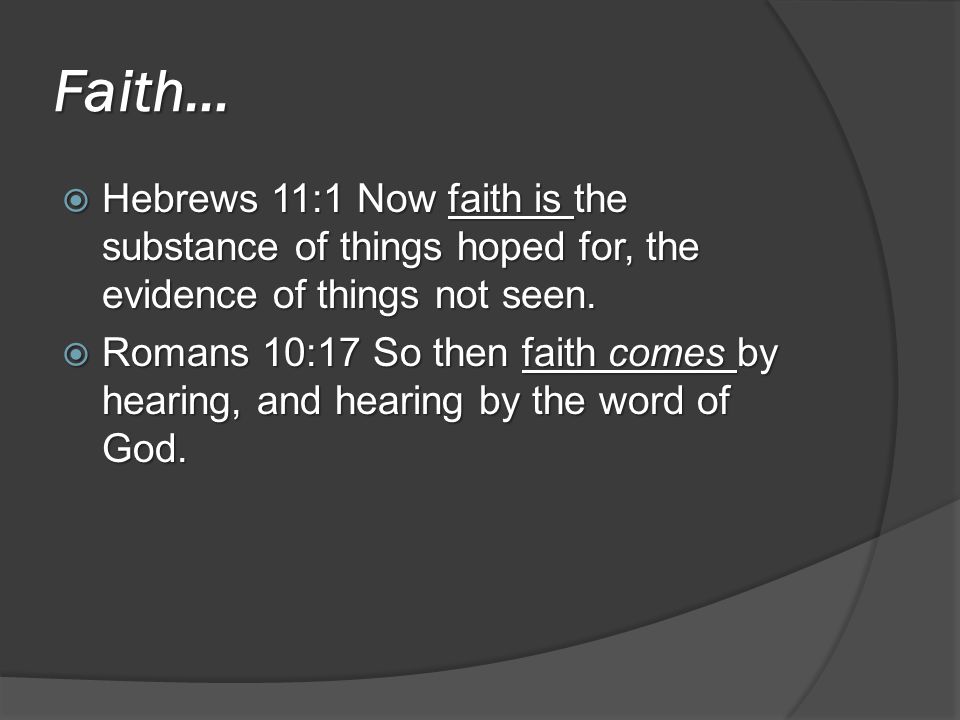 Faith…  Hebrews 11:1 Now faith is the substance of things hoped for, the evidence of things not seen.