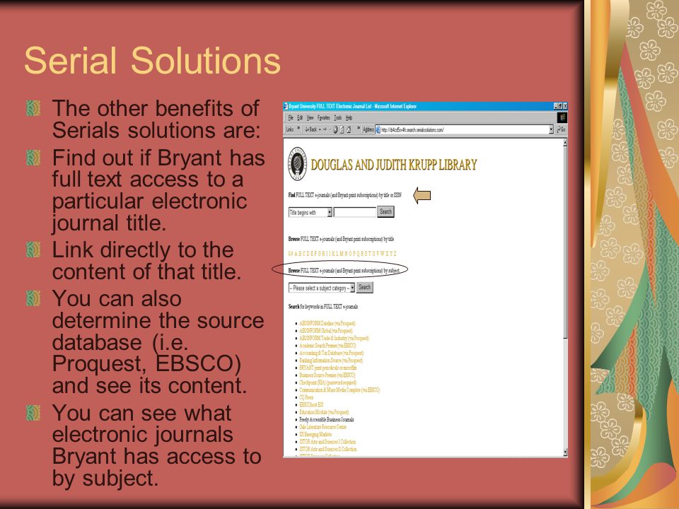 Serial Solutions The other benefits of Serials solutions are: Find out if Bryant has full text access to a particular electronic journal title.