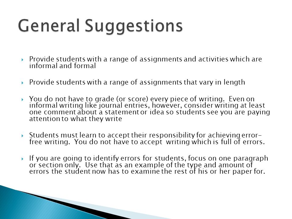  Provide students with a range of assignments and activities which are informal and formal  Provide students with a range of assignments that vary in length  You do not have to grade (or score) every piece of writing.