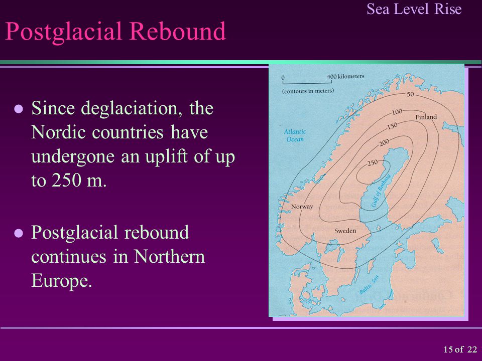 Sea Level Rise 14 of 22 Postglacial Rebound When the rate of land uplift exceeded the rate of sea- level rise due to ice melting, the seas retreated from the Bangor region again.