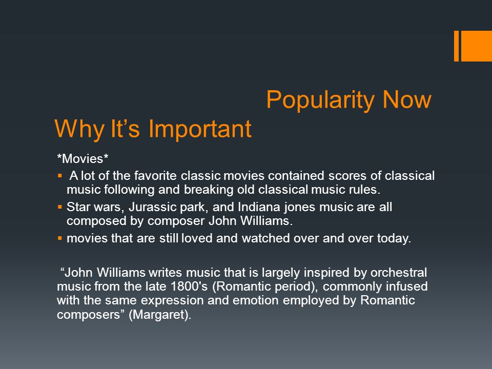 Popularity Now Why It’s Important *Movies*  A lot of the favorite classic movies contained scores of classical music following and breaking old classical music rules.