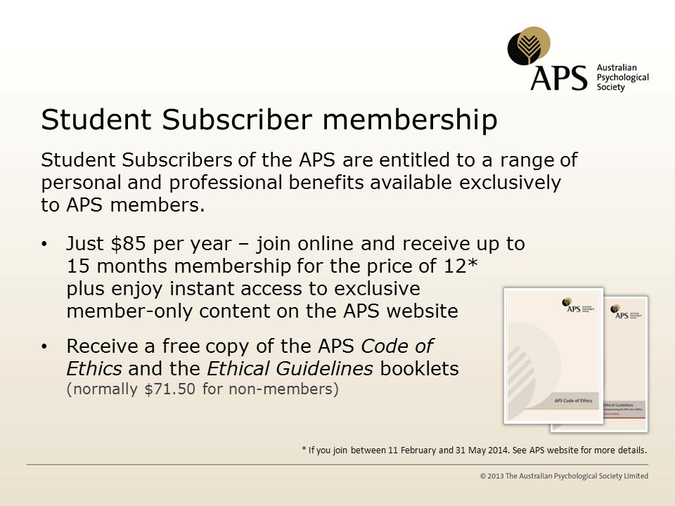Student Subscriber membership Student Subscribers of the APS are entitled to a range of personal and professional benefits available exclusively to APS members.