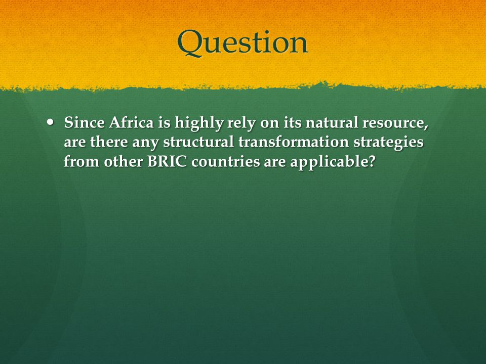 Question Since Africa is highly rely on its natural resource, are there any structural transformation strategies from other BRIC countries are applicable.