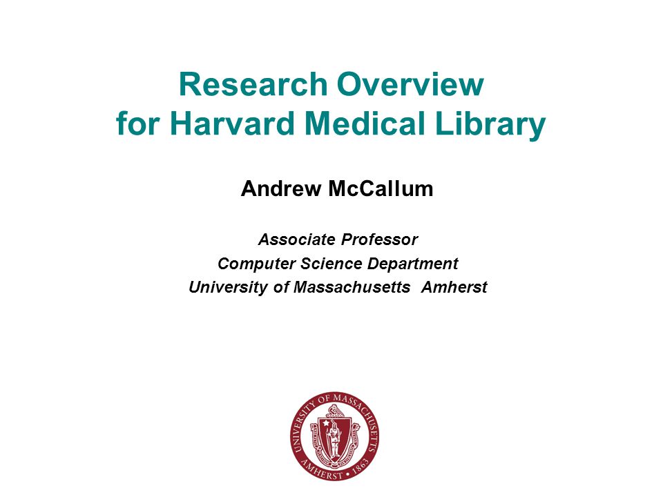 Research Overview for Harvard Medical Library Andrew McCallum Associate Professor Computer Science Department University of Massachusetts Amherst