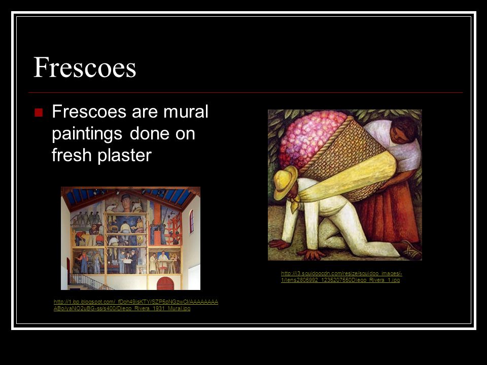 Frescoes Frescoes are mural paintings done on fresh plaster   ABo/yaNO2uBG-ss/s400/Diego_Rivera_1931_Mural.jpg   1/lens _ Diego_Rivera_1.jpg
