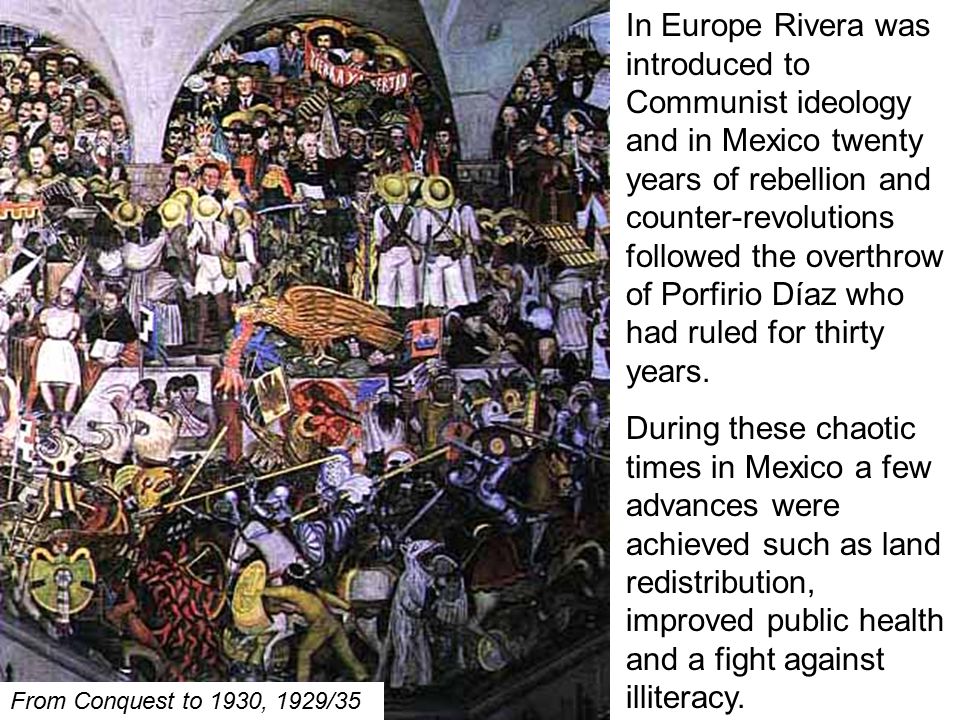 In Europe Rivera was introduced to Communist ideology and in Mexico twenty years of rebellion and counter-revolutions followed the overthrow of Porfirio Díaz who had ruled for thirty years.