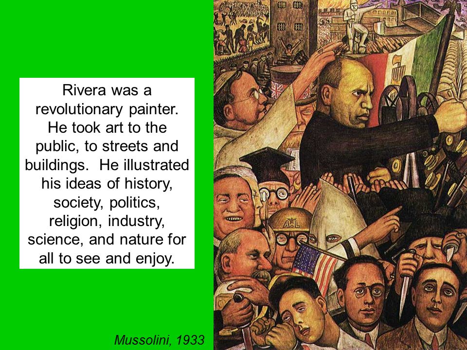 Rivera was a revolutionary painter. He took art to the public, to streets and buildings.