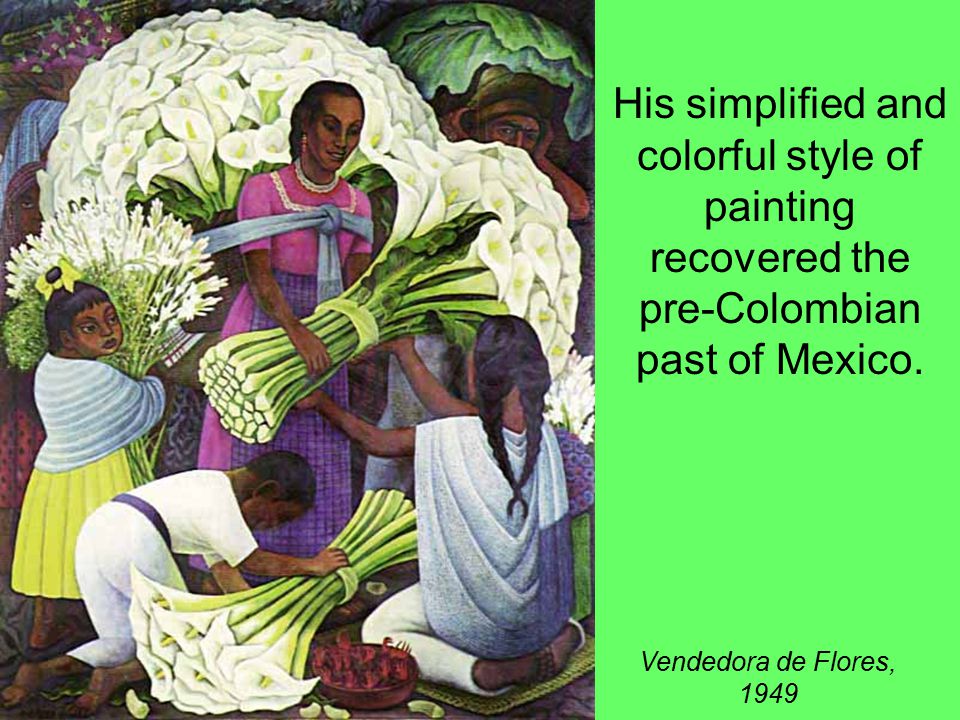 His simplified and colorful style of painting recovered the pre-Colombian past of Mexico.