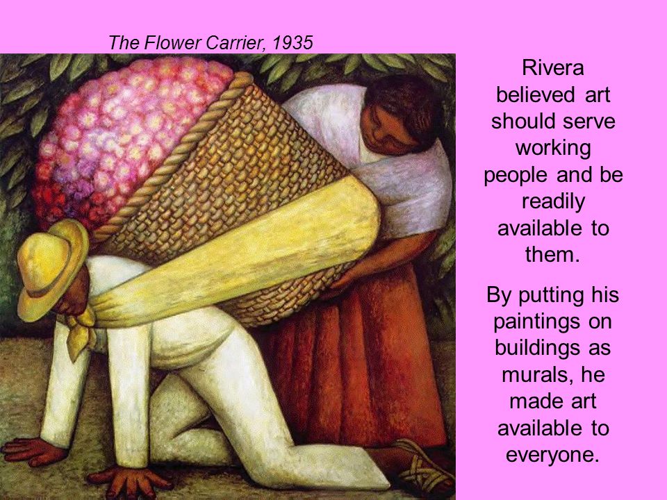 The Flower Carrier, 1935 Rivera believed art should serve working people and be readily available to them.