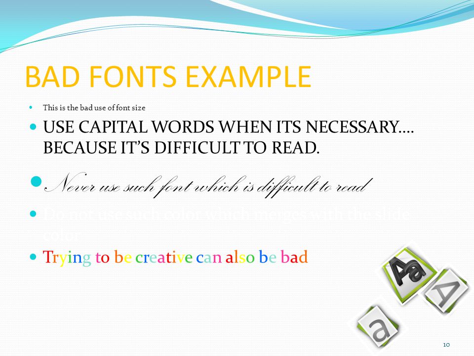 Select Good Fonts Use at least an 18-point font Make variations in font sized for main points & secondary points As this font size is 20-point & the main point font size is 26-point and the slide title font size is 42-point Use standard fonts like Times new Roman, Arial etc.