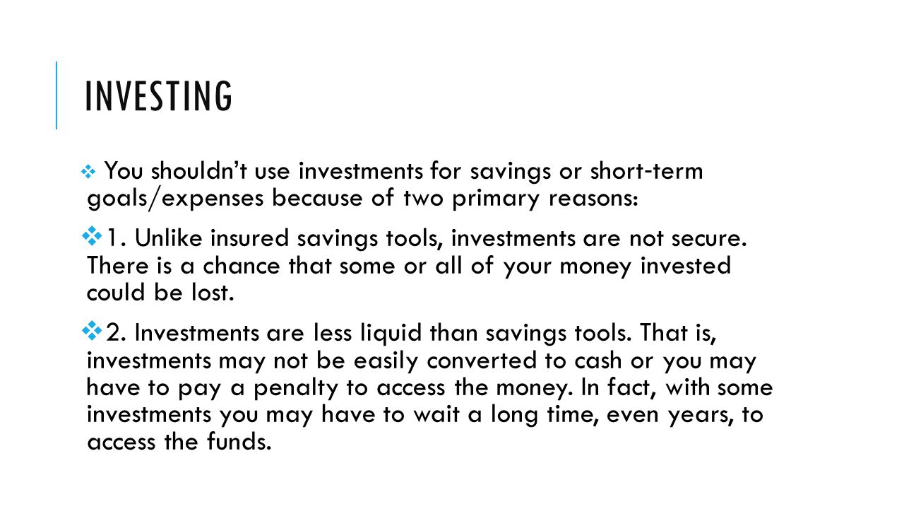 INVESTING  You shouldn’t use investments for savings or short ‐ term goals/expenses because of two primary reasons:  1.