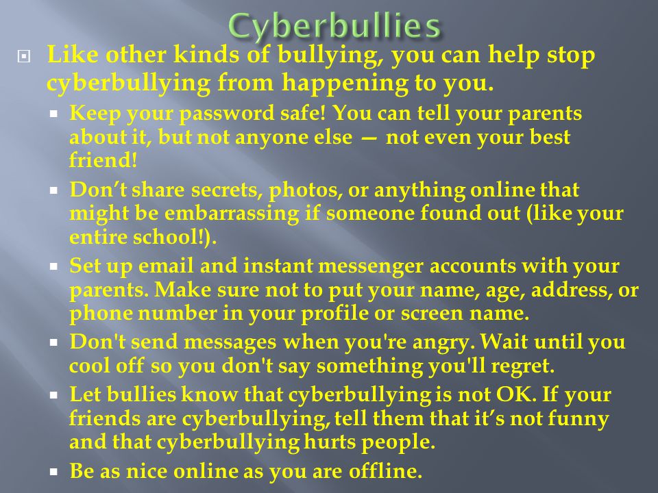  Like other kinds of bullying, you can help stop cyberbullying from happening to you.