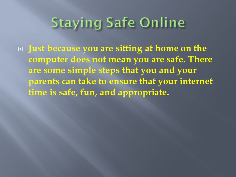  Just because you are sitting at home on the computer does not mean you are safe.