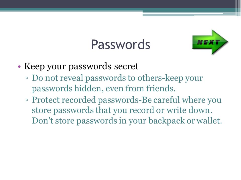 Passwords Keep your passwords secret ▫Do not reveal passwords to others-keep your passwords hidden, even from friends.