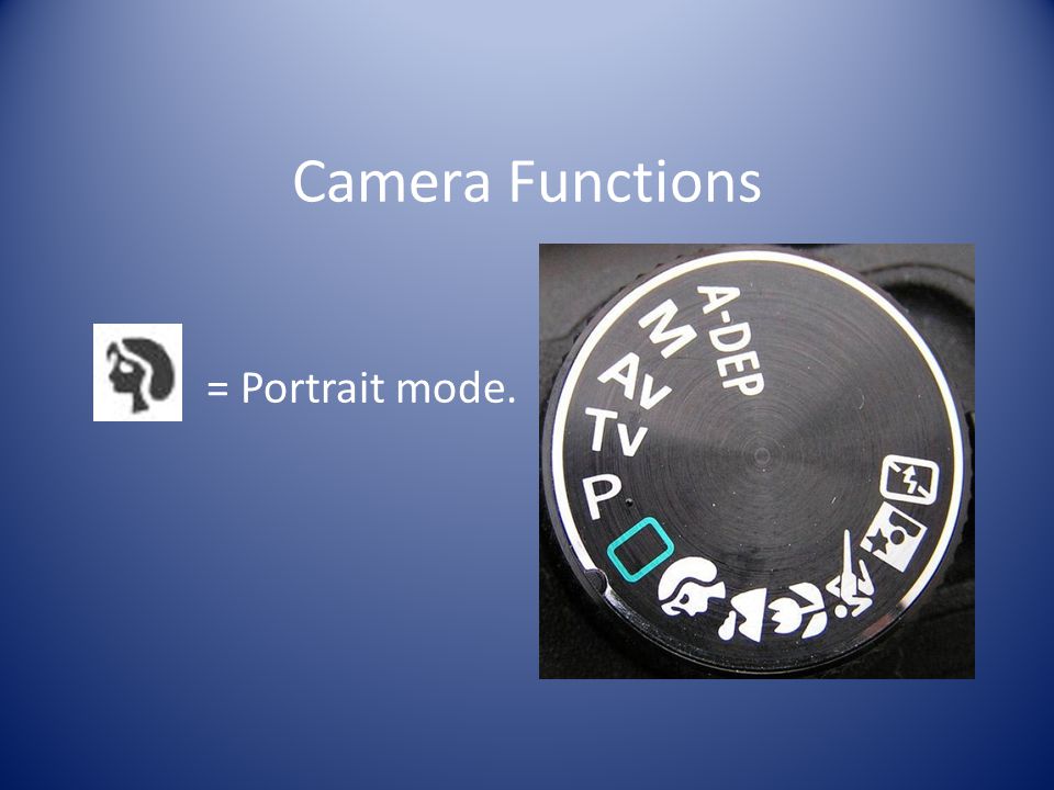 Camera Functions = Portrait mode.
