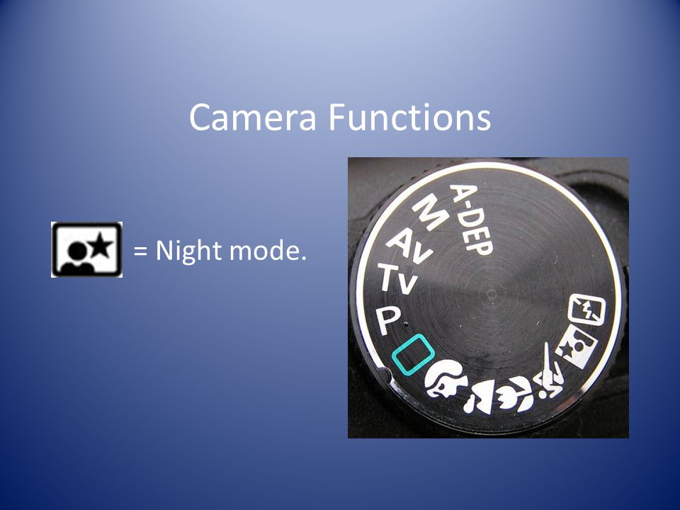 Camera Functions = Night mode.