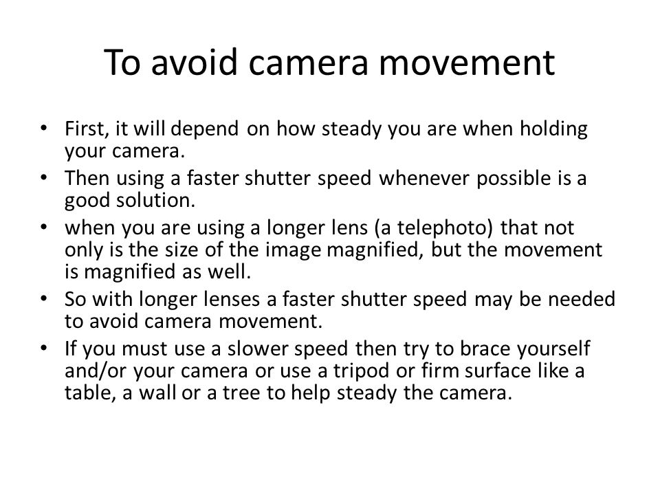 To avoid camera movement First, it will depend on how steady you are when holding your camera.
