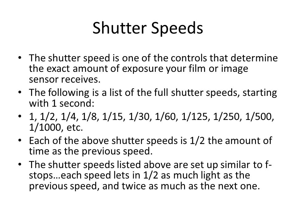 Shutter Speeds The shutter speed is one of the controls that determine the exact amount of exposure your film or image sensor receives.