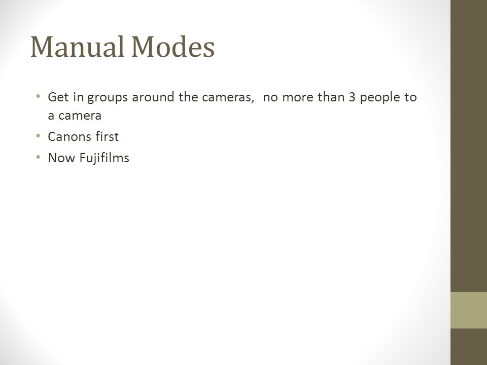 Manual Modes Get in groups around the cameras, no more than 3 people to a camera Canons first Now Fujifilms