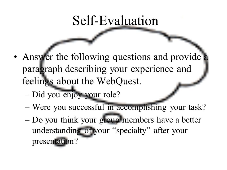 Self-Evaluation Answer the following questions and provide a paragraph describing your experience and feelings about the WebQuest.