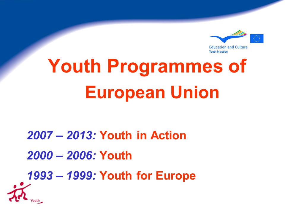 Youth Programmes of European Union 2007 – 2013: Youth in Action 2000 – 2006: Youth 1993 – 1999: Youth for Europe