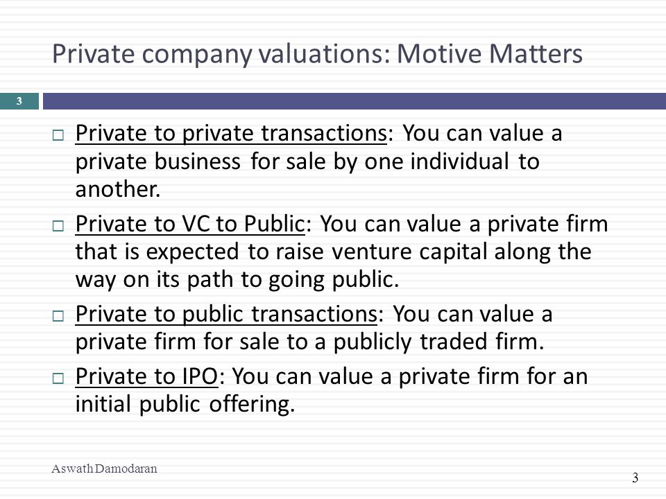 3 Private company valuations: Motive Matters  Private to private transactions: You can value a private business for sale by one individual to another.