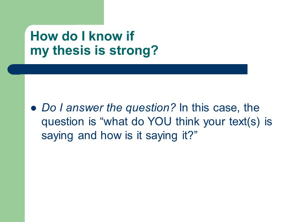 How do I know if my thesis is strong. Do I answer the question.