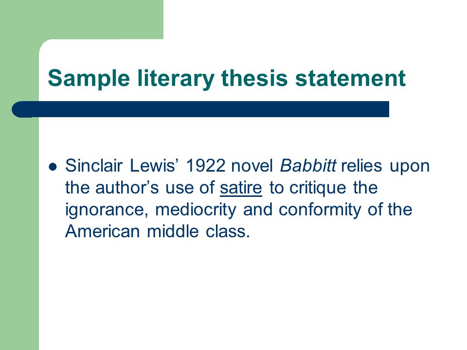 Sample literary thesis statement Sinclair Lewis’ 1922 novel Babbitt relies upon the author’s use of satire to critique the ignorance, mediocrity and conformity of the American middle class.