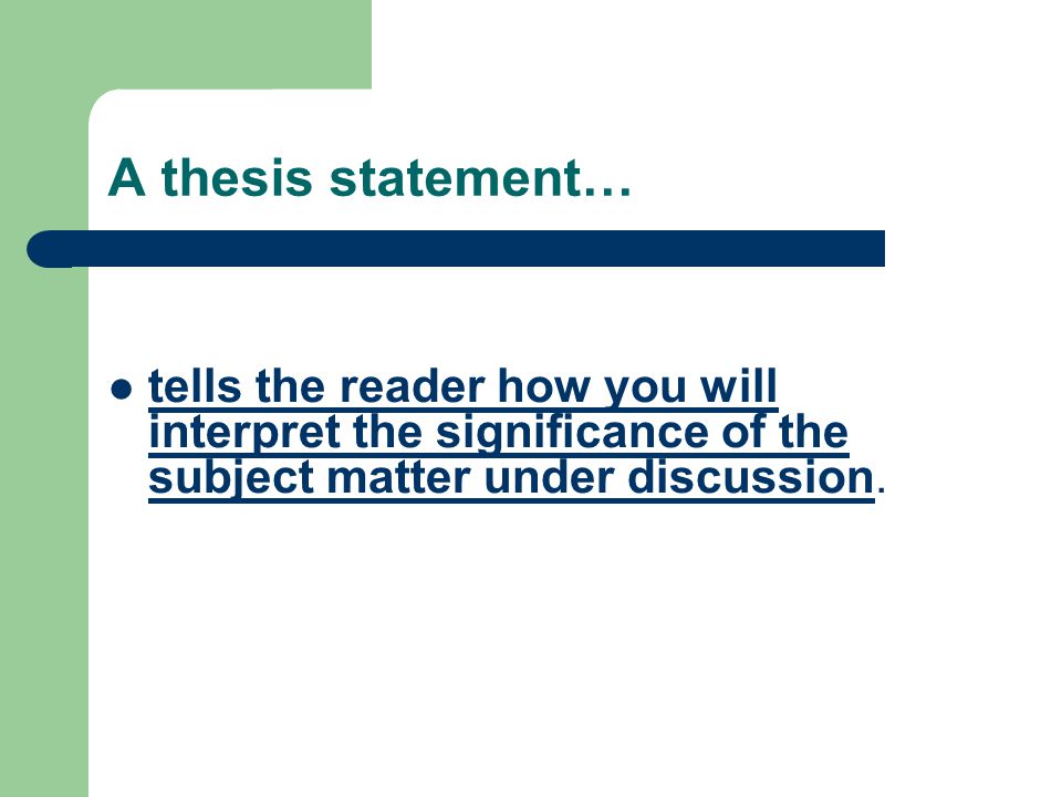 A thesis statement… tells the reader how you will interpret the significance of the subject matter under discussion.