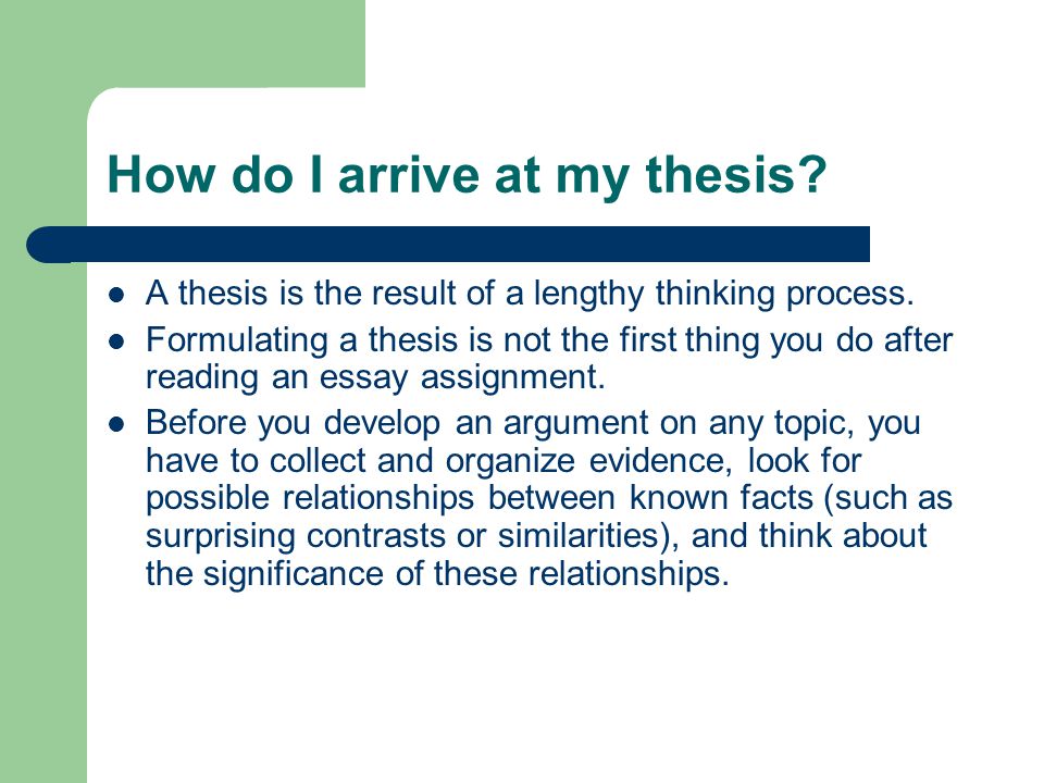 How do I arrive at my thesis. A thesis is the result of a lengthy thinking process.