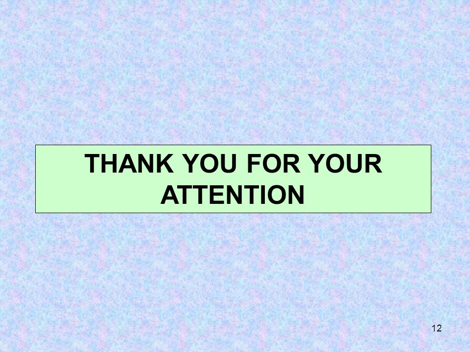 12 THANK YOU FOR YOUR ATTENTION