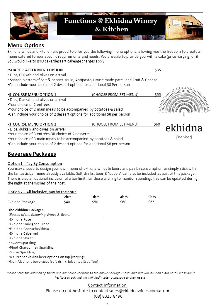 Menu Options Ekhidna wines and kitchen are proud to offer you the following menu options, allowing you the freedom to create a menu catered to your specific requirements and needs.