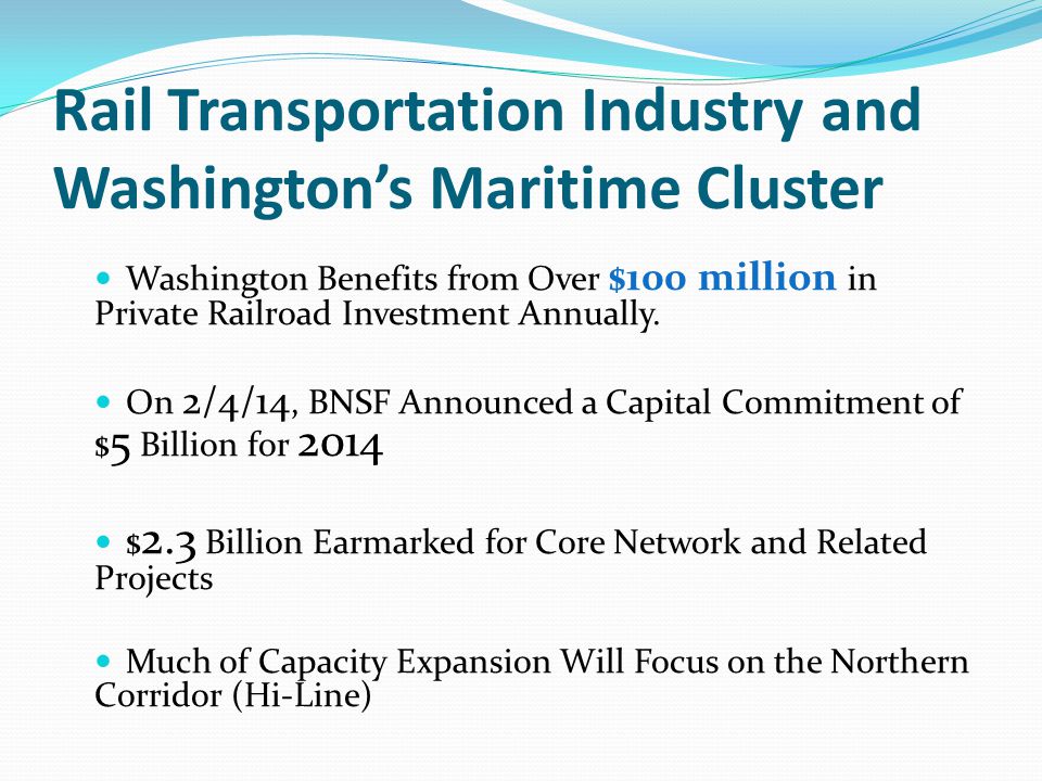 Rail Transportation Industry and Washington’s Maritime Cluster Washington Benefits from Over $100 million in Private Railroad Investment Annually.
