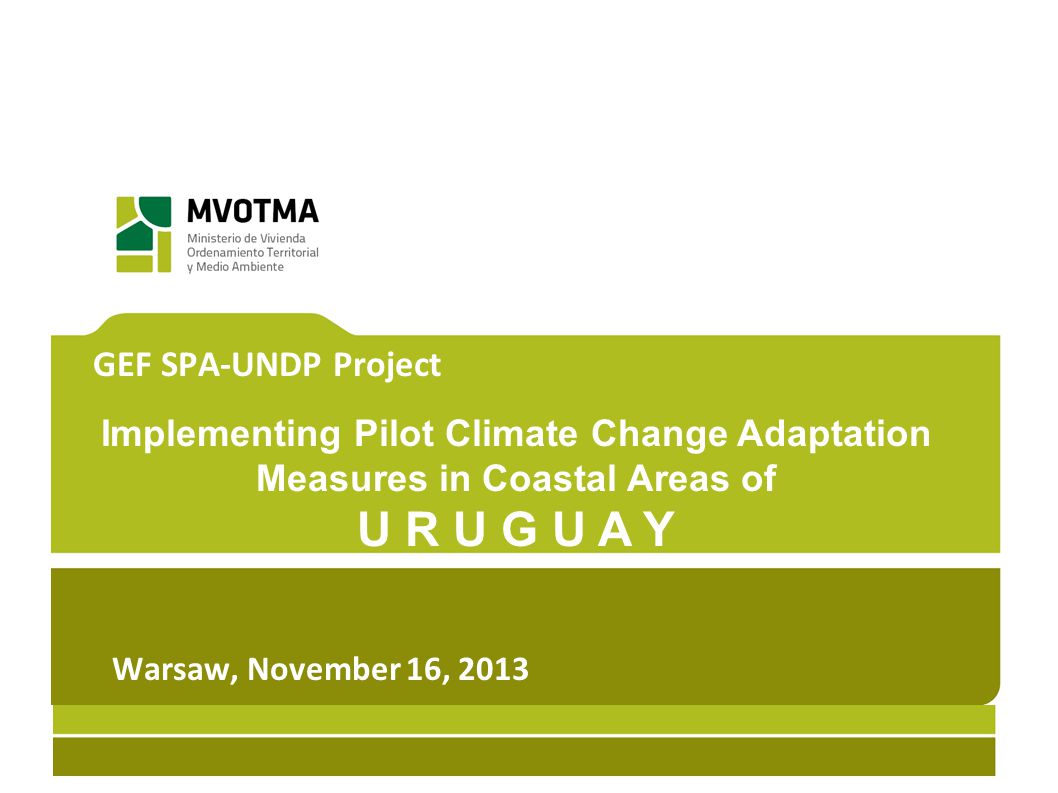 GEF SPA-UNDP Project Implementing Pilot Climate Change Adaptation Measures in Coastal Areas of U R U G U A Y Warsaw, November 16, 2013