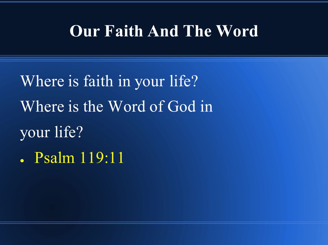 Our Faith And The Word Where is faith in your life.