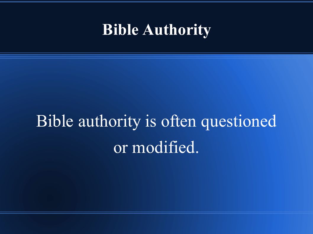 Bible Authority Bible authority is often questioned or modified.