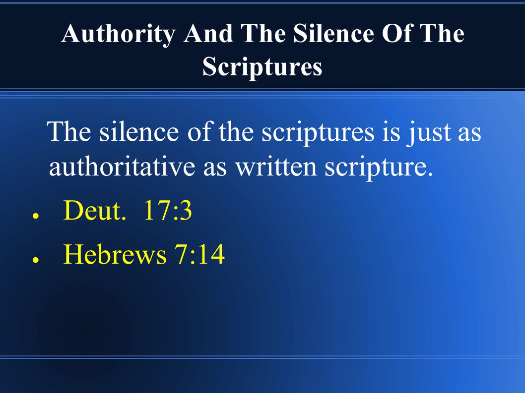 Authority And The Silence Of The Scriptures The silence of the scriptures is just as authoritative as written scripture.