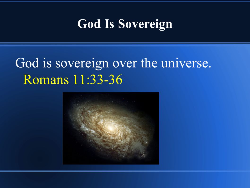 God Is Sovereign God is sovereign over the universe. Romans 11:33-36