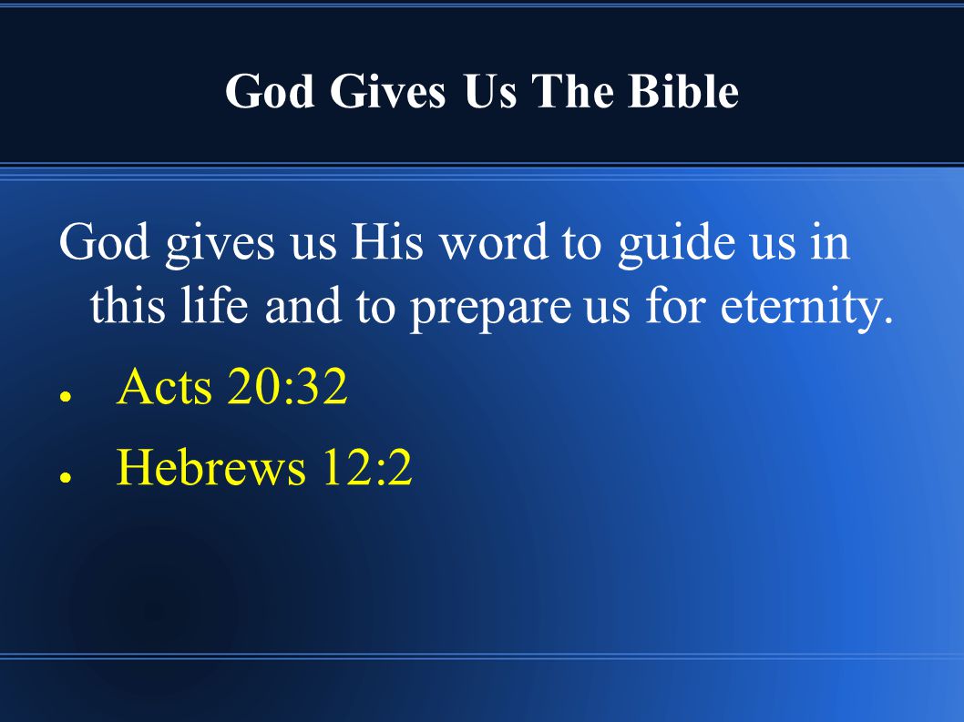 God Gives Us The Bible God gives us His word to guide us in this life and to prepare us for eternity.