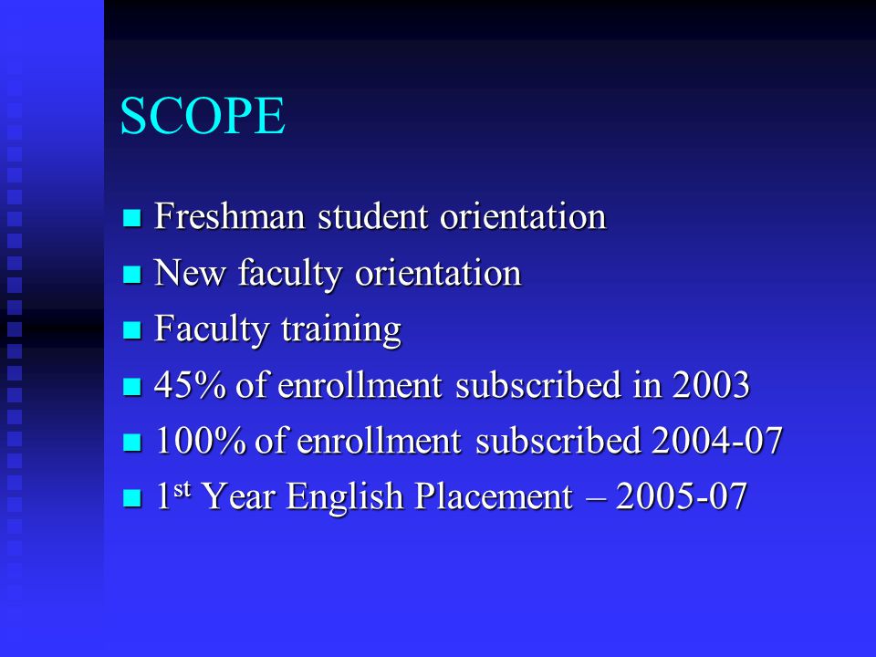 SCOPE Freshman student orientation Freshman student orientation New faculty orientation New faculty orientation Faculty training Faculty training 45% of enrollment subscribed in % of enrollment subscribed in % of enrollment subscribed % of enrollment subscribed st Year English Placement – st Year English Placement –