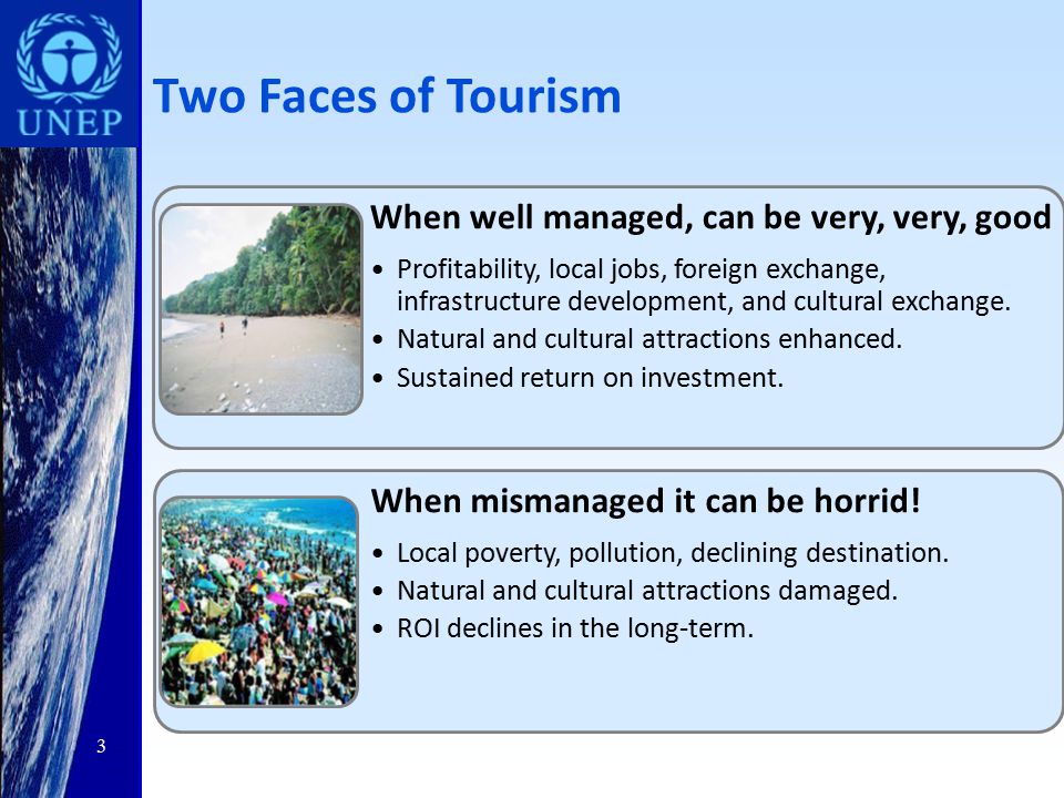 Two Faces of Tourism When well managed, can be very, very, good Profitability, local jobs, foreign exchange, infrastructure development, and cultural exchange.