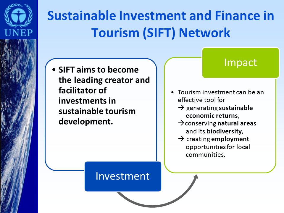 Sustainable Investment and Finance in Tourism (SIFT) Network SIFT aims to become the leading creator and facilitator of investments in sustainable tourism development.
