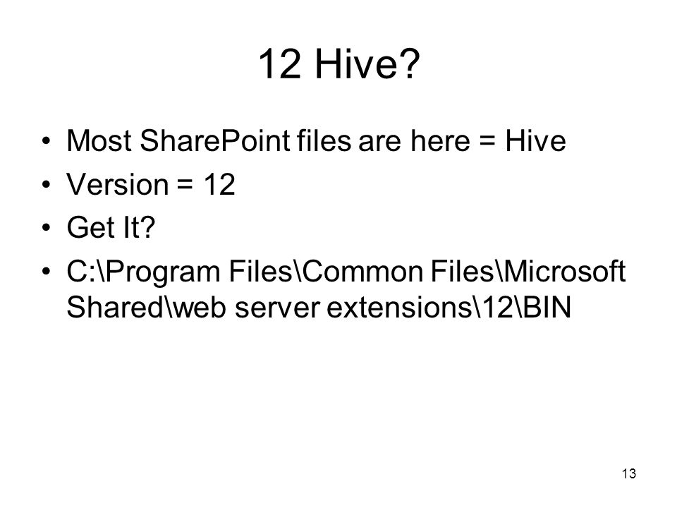 13 12 Hive. Most SharePoint files are here = Hive Version = 12 Get It.