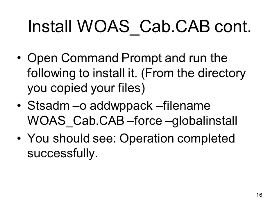 16 Install WOAS_Cab.CAB cont. Open Command Prompt and run the following to install it.